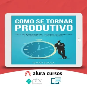 Elimine a Procrastinação e Aumente Sua Produtividade - Ismar Souza