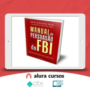 Manual de Persuasão do FBI - Jack Shafer e Marvin Karlins